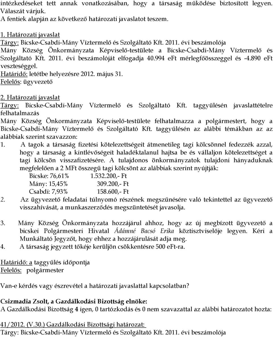 2011. évi beszámolóját elfogadja 40.994 eft mérlegfőösszeggel és -4.890 eft veszteséggel. Határidő: letétbe helyezésre 2012. május 31. Felelős: ügyvezető 2.