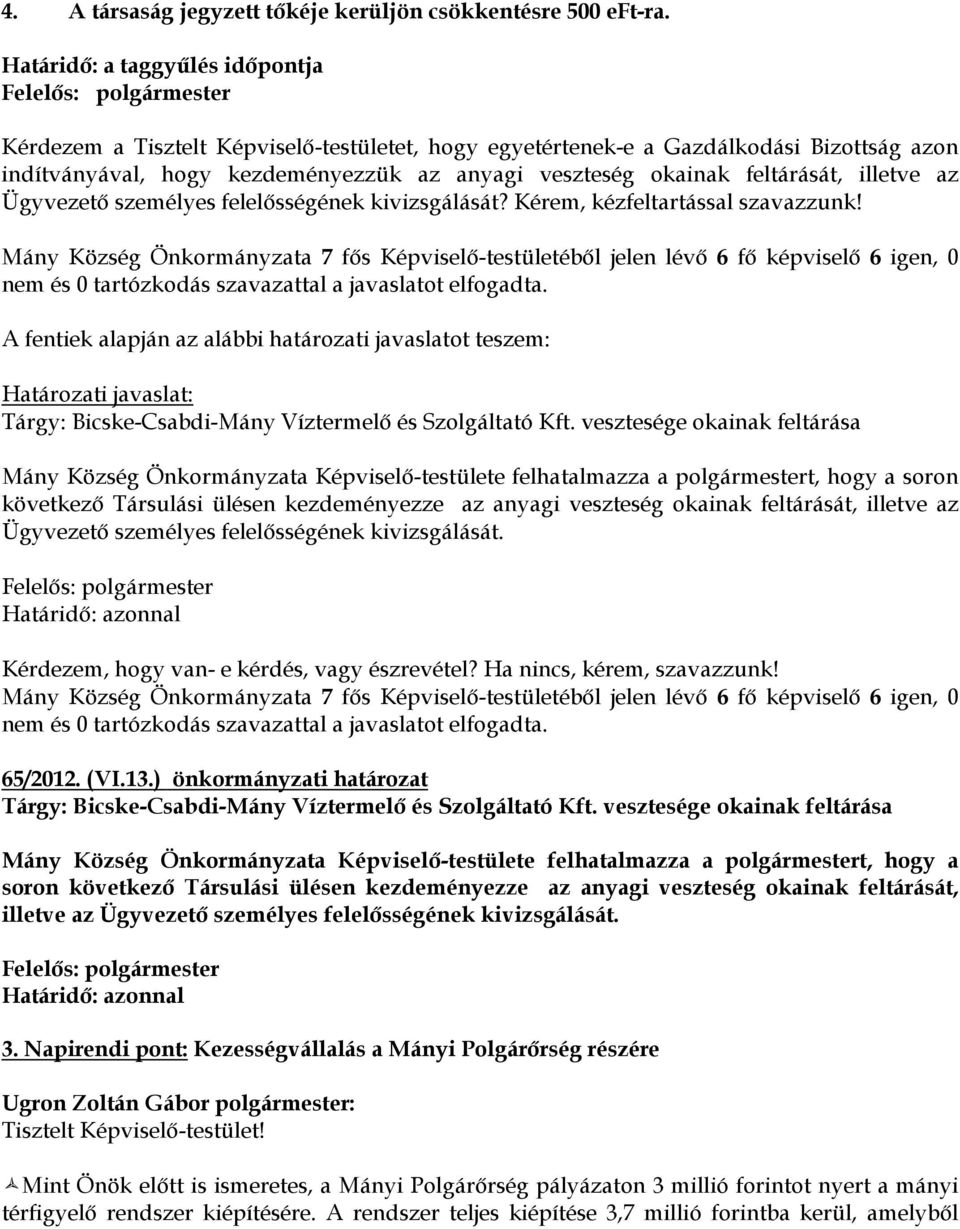 illetve az Ügyvezető személyes felelősségének kivizsgálását? Kérem, kézfeltartással szavazzunk!
