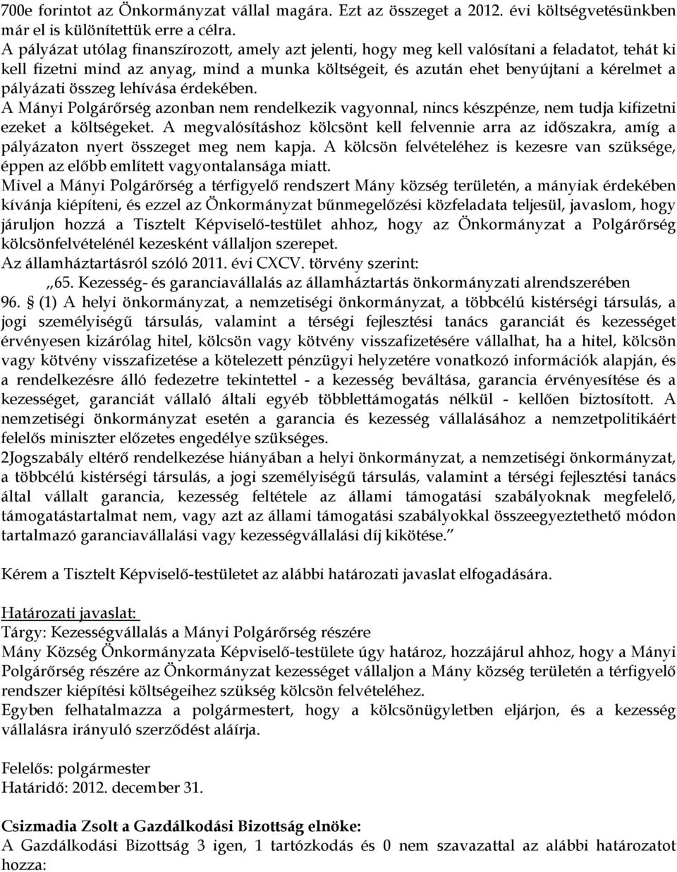 pályázati összeg lehívása érdekében. A Mányi Polgárőrség azonban nem rendelkezik vagyonnal, nincs készpénze, nem tudja kifizetni ezeket a költségeket.