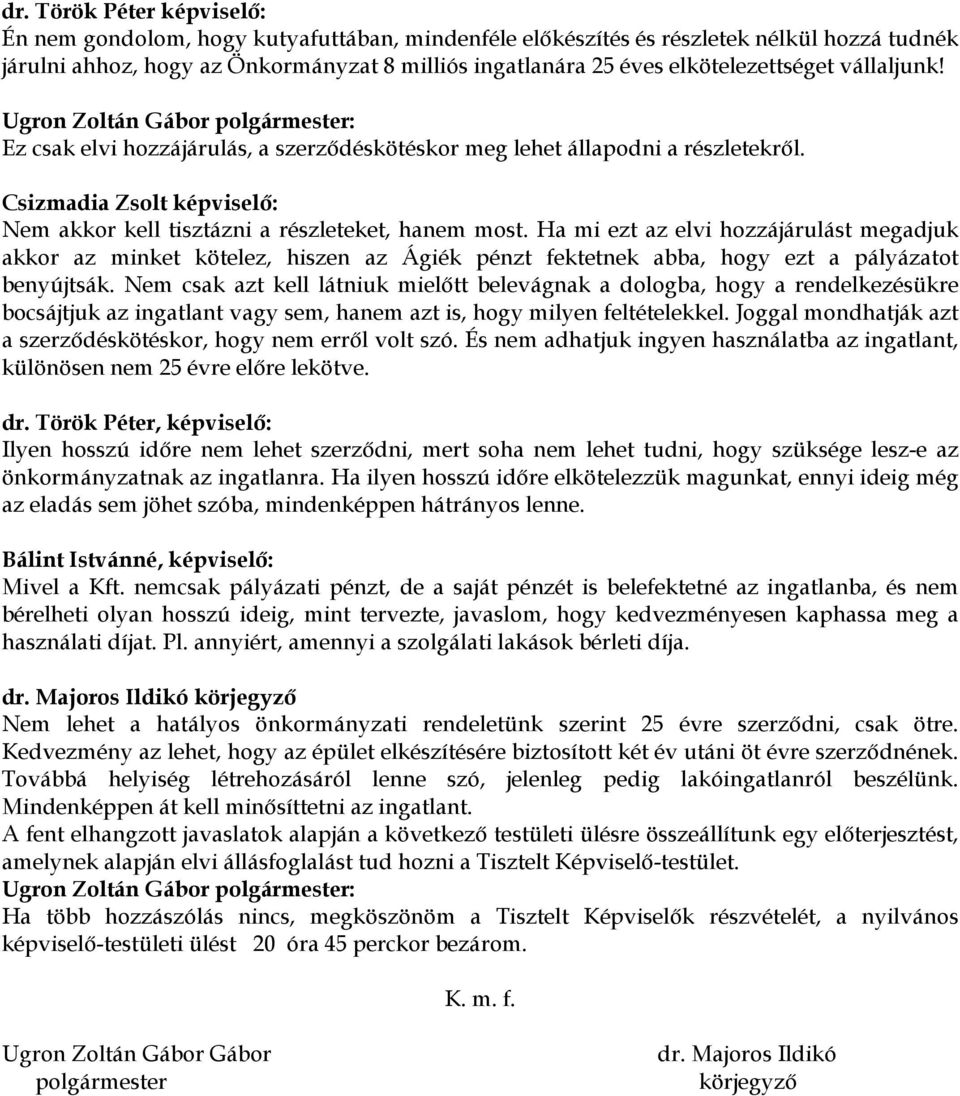 Ha mi ezt az elvi hozzájárulást megadjuk akkor az minket kötelez, hiszen az Ágiék pénzt fektetnek abba, hogy ezt a pályázatot benyújtsák.