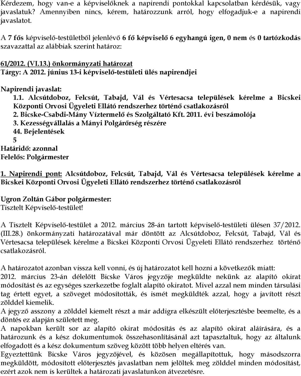 június 13-i képviselő-testületi ülés napirendjei Napirendi javaslat: 1.1. Alcsútdoboz, Felcsút, Tabajd, Vál és Vértesacsa települések kérelme a Bicskei Központi Orvosi Ügyeleti Ellátó rendszerhez történő csatlakozásról 2.