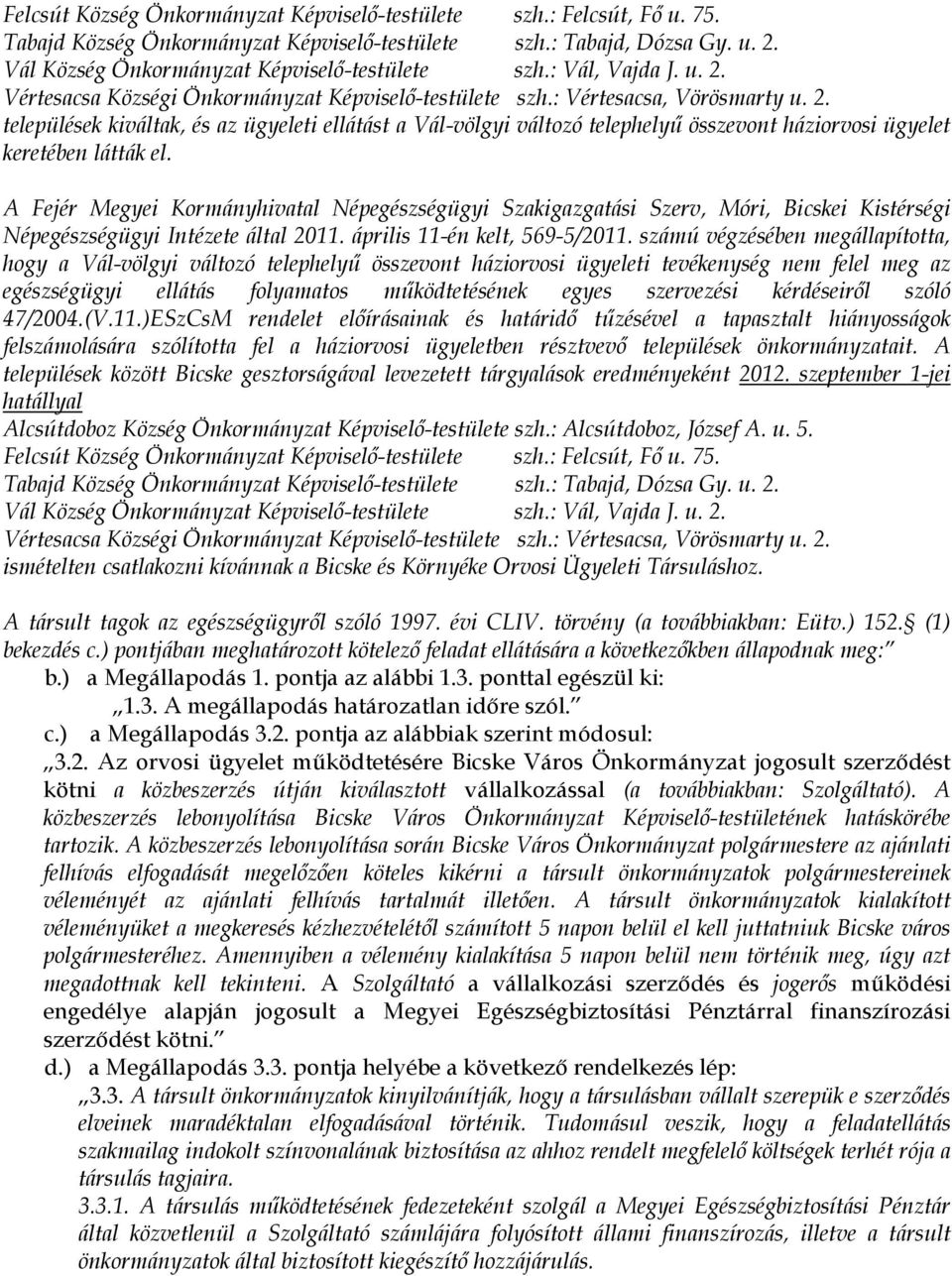 A Fejér Megyei Kormányhivatal Népegészségügyi Szakigazgatási Szerv, Móri, Bicskei Kistérségi Népegészségügyi Intézete által 2011. április 11-én kelt, 569-5/2011.