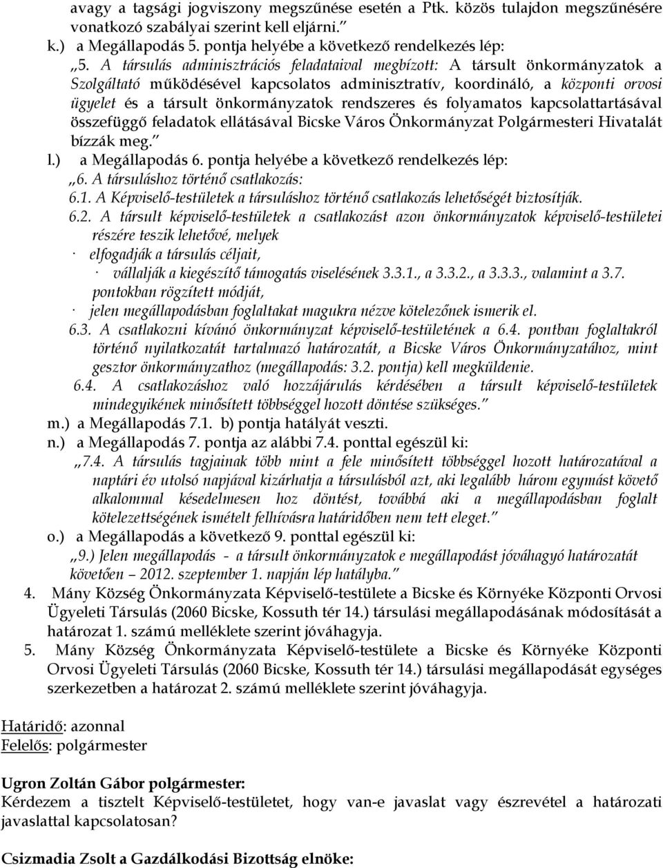 rendszeres és folyamatos kapcsolattartásával összefüggő feladatok ellátásával Bicske Város Önkormányzat Polgármesteri Hivatalát bízzák meg. l.) a Megállapodás 6.