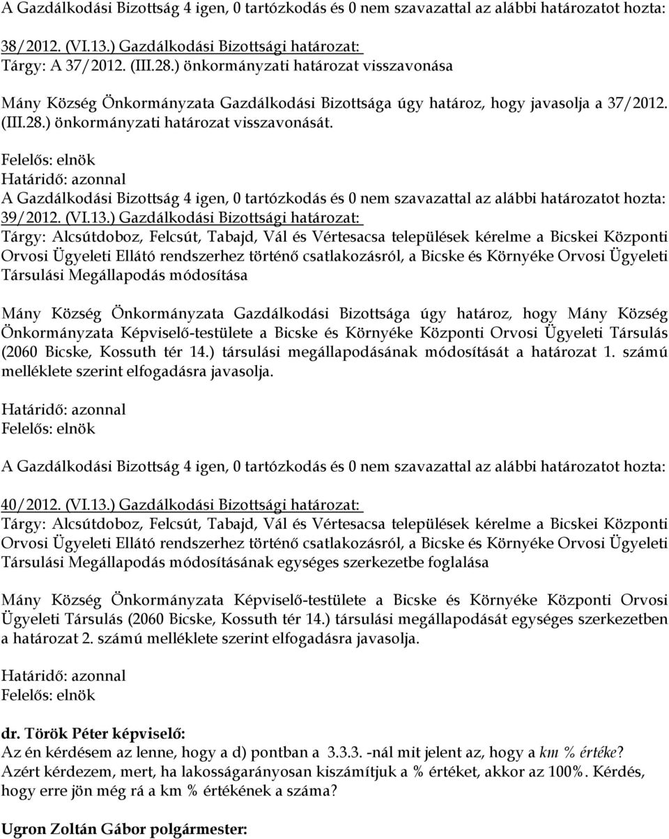 Felelős: elnök A Gazdálkodási Bizottság 4 igen, 0 tartózkodás és 0 nem szavazattal az alábbi határozatot hozta: 39/2012. (VI.13.