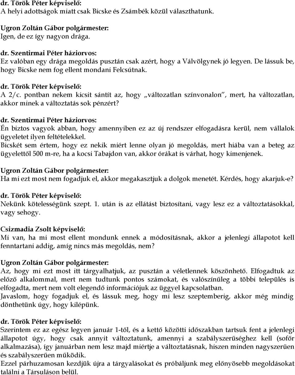 pontban nekem kicsit sántít az, hogy változatlan színvonalon, mert, ha változatlan, akkor minek a változtatás sok pénzért? dr.