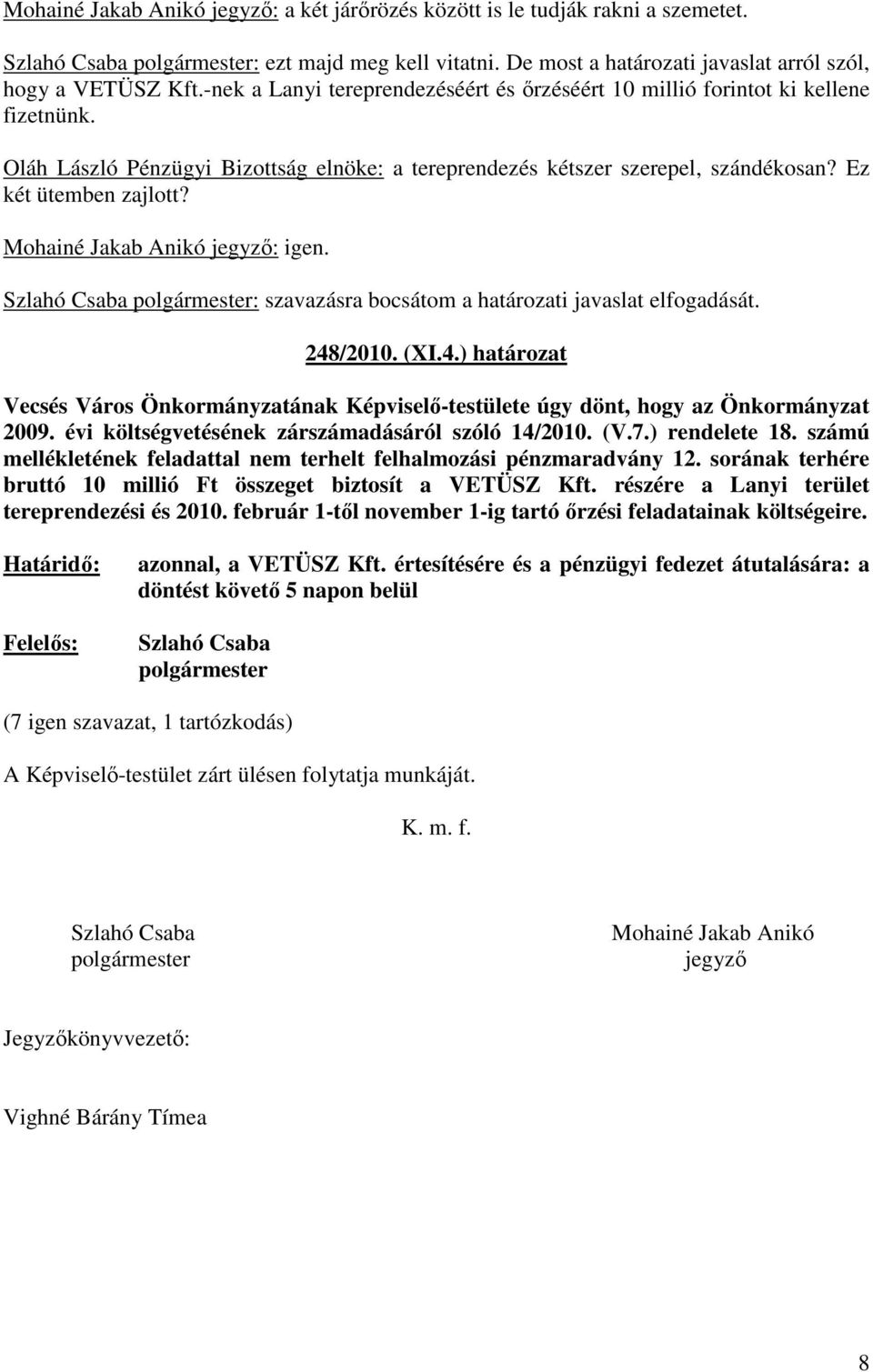 Mohainé Jakab Anikó jegyzı: igen. : szavazásra bocsátom a határozati javaslat elfogadását. 248/2010. (XI.4.) határozat Vecsés Város Önkormányzatának Képviselı-testülete úgy dönt, hogy az Önkormányzat 2009.