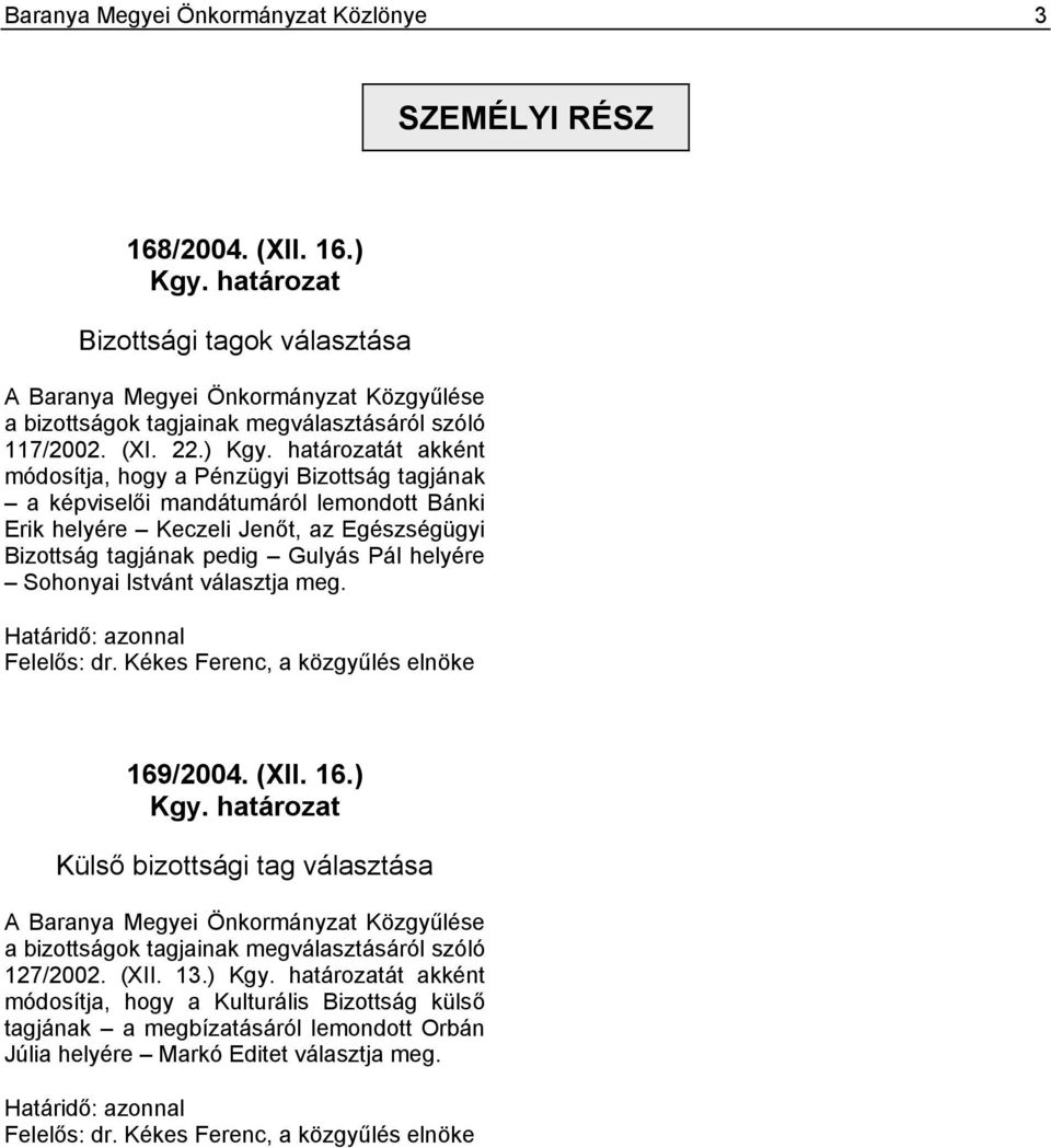 határozatát akként módosítja, hogy a Pénzügyi Bizottság tagjának a képviselői mandátumáról lemondott Bánki Erik helyére Keczeli Jenőt, az Egészségügyi Bizottság tagjának pedig Gulyás Pál helyére