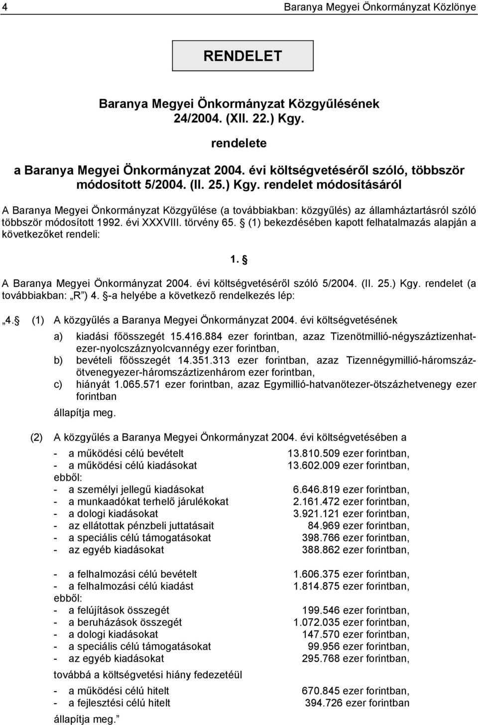 rendelet módosításáról A Baranya Megyei Önkormányzat Közgyűlése (a továbbiakban: közgyűlés) az államháztartásról szóló többször módosított 1992. évi XXXVIII. törvény 65.