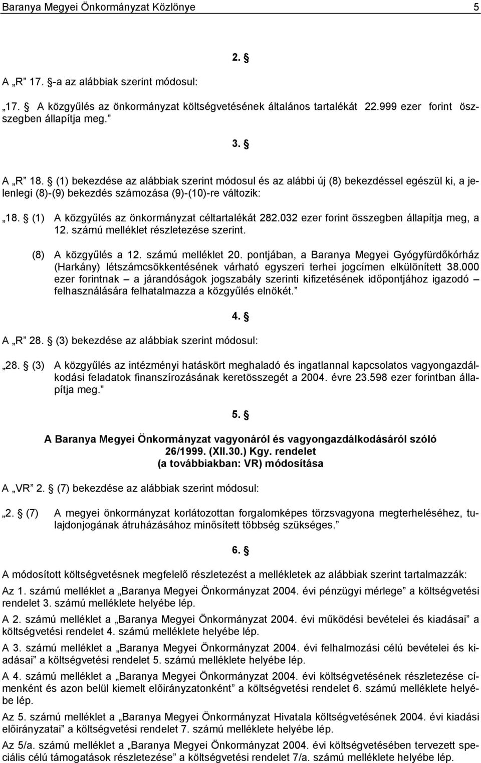 (1) A közgyűlés az önkormányzat céltartalékát 282.032 ezer forint összegben állapítja meg, a 12. számú melléklet részletezése szerint. (8) A közgyűlés a 12. számú melléklet 20.