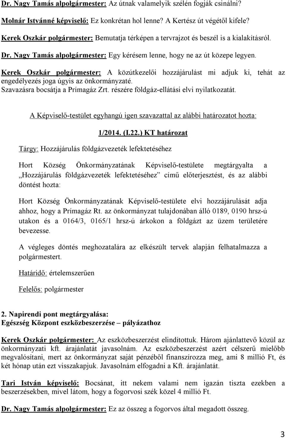 Kerek Oszkár polgármester: A közútkezelői hozzájárulást mi adjuk ki, tehát az engedélyezés joga úgyis az önkormányzaté. Szavazásra bocsátja a Prímagáz Zrt. részére földgáz-ellátási elvi nyilatkozatát.