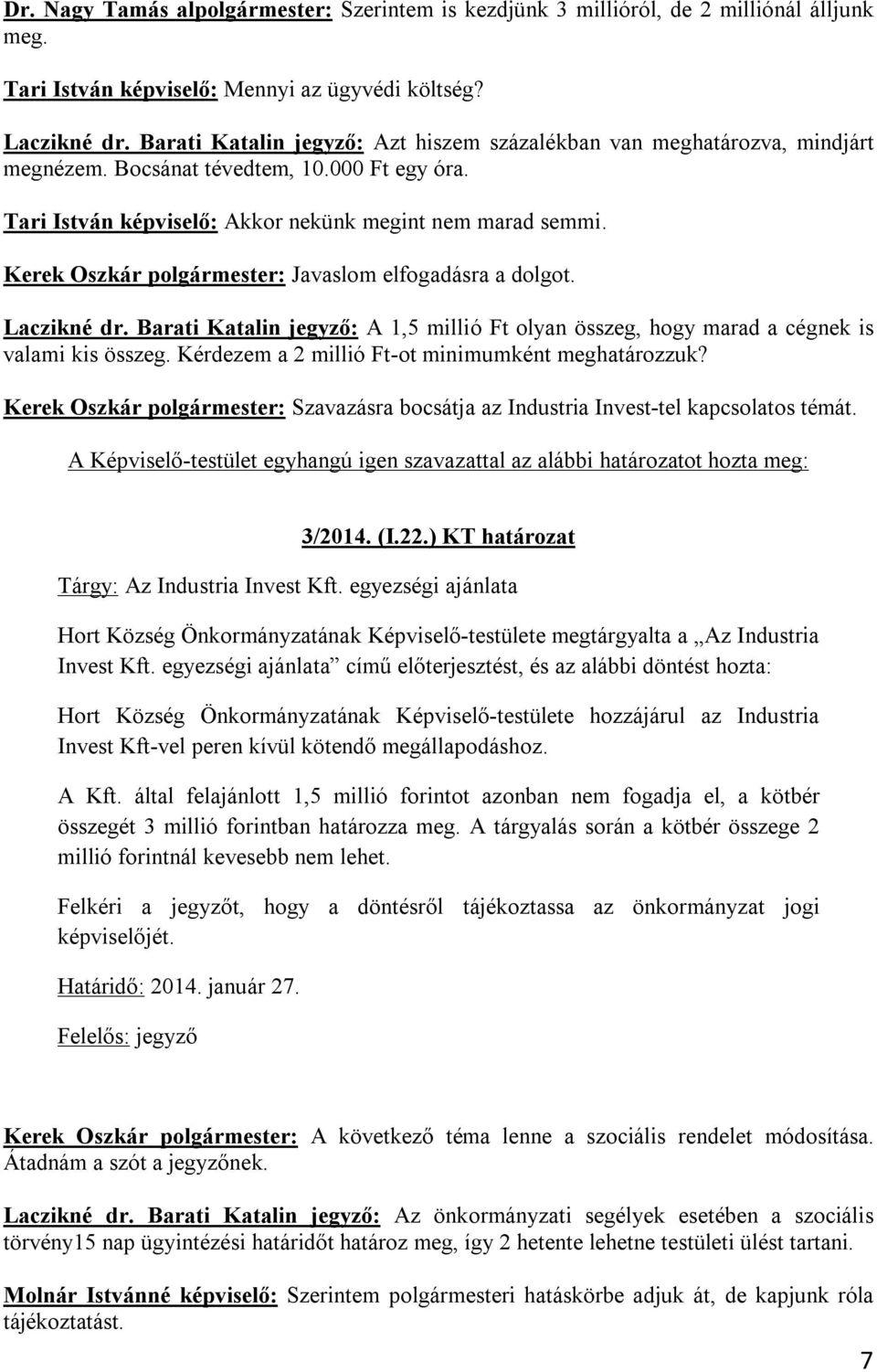 Kerek Oszkár polgármester: Javaslom elfogadásra a dolgot. Laczikné dr. Barati Katalin jegyző: A 1,5 millió Ft olyan összeg, hogy marad a cégnek is valami kis összeg.