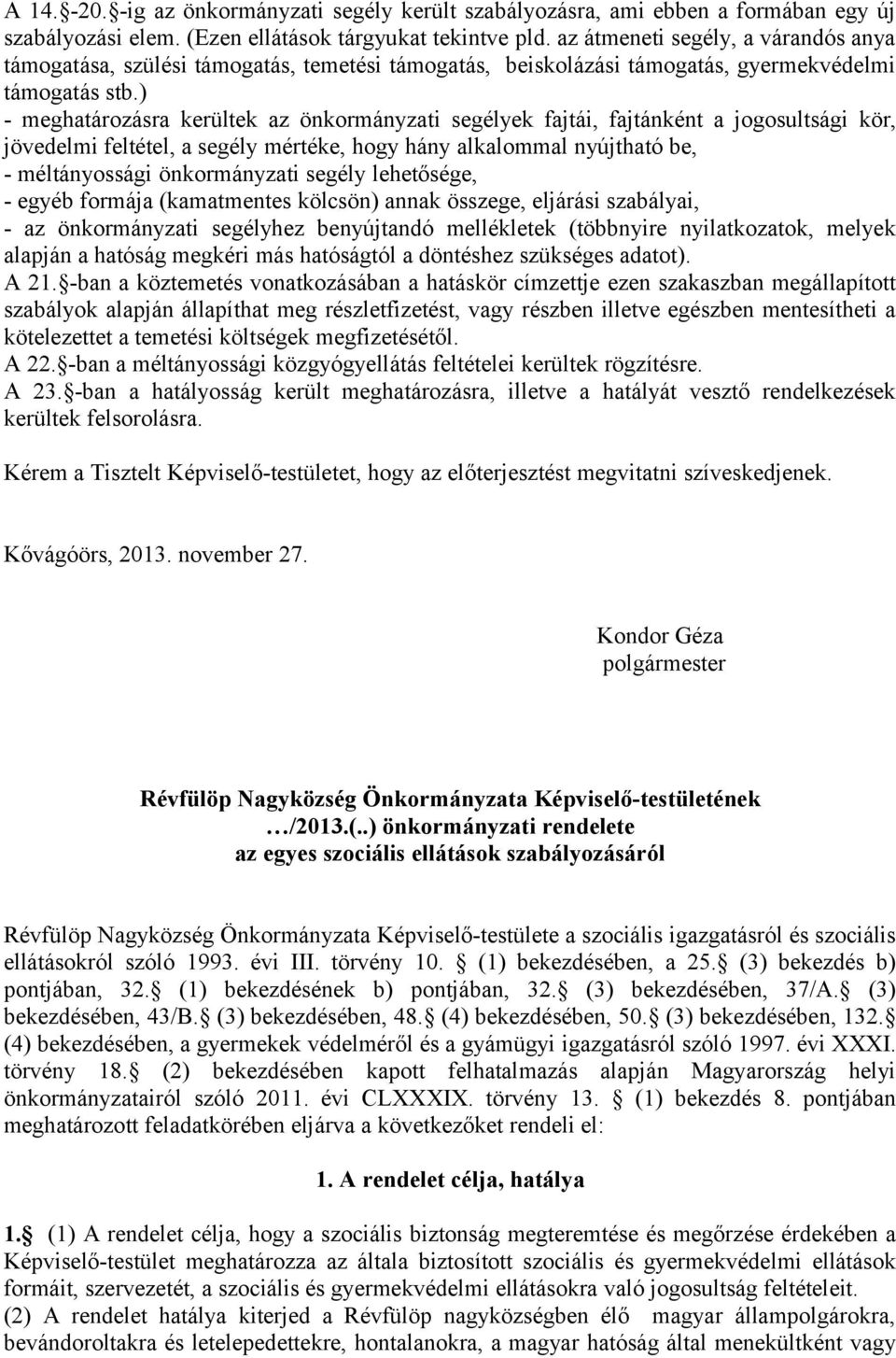 ) - meghatározásra kerültek az önkormányzati segélyek fajtái, fajtánként a jogosultsági kör, jövedelmi feltétel, a segély mértéke, hogy hány alkalommal nyújtható be, - méltányossági önkormányzati