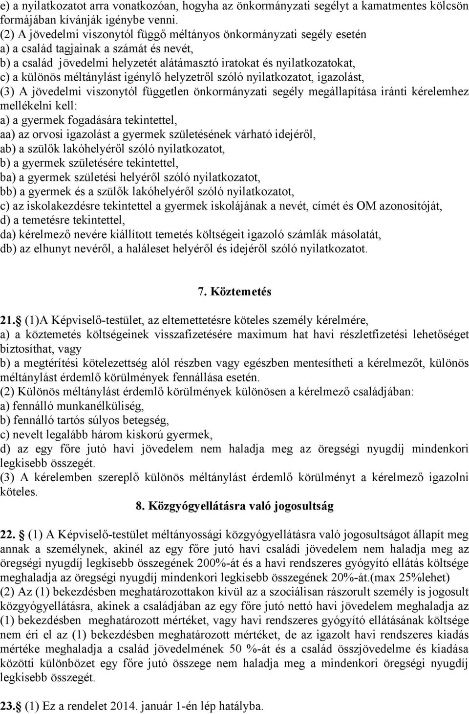 méltánylást igénylő helyzetről szóló nyilatkozatot, igazolást, (3) A jövedelmi viszonytól független önkormányzati segély megállapítása iránti kérelemhez mellékelni kell: a) a gyermek fogadására