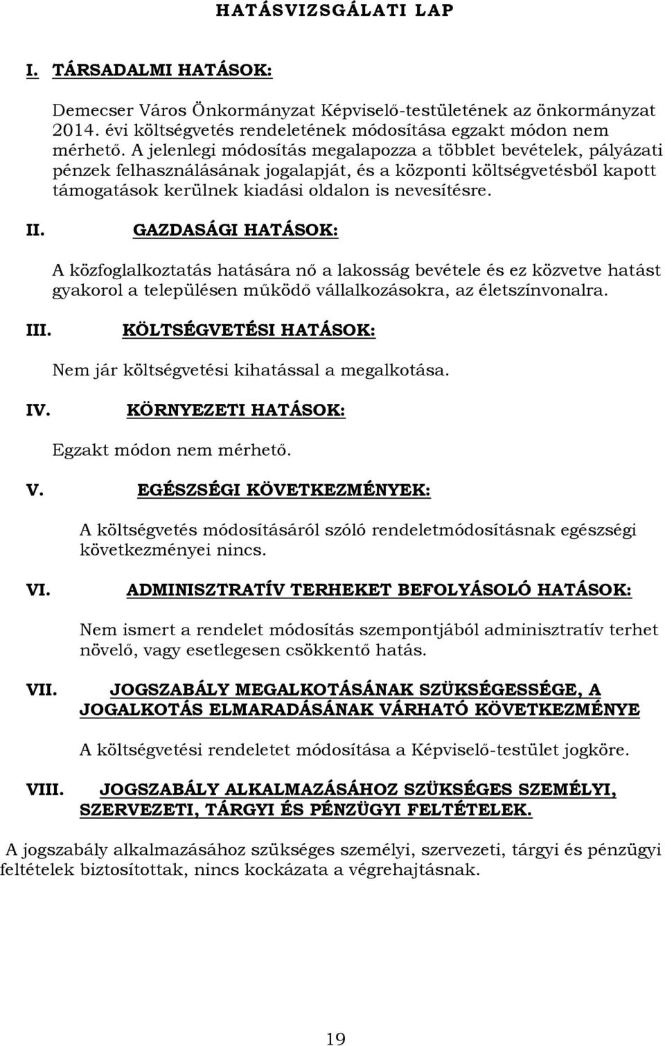 GAZDASÁGI HATÁSOK: A közfoglalkoztatás hatására nő a lakosság bevétele és ez közvetve hatást gyakorol a településen működő vállalkozásokra, az életszínvonalra. III.