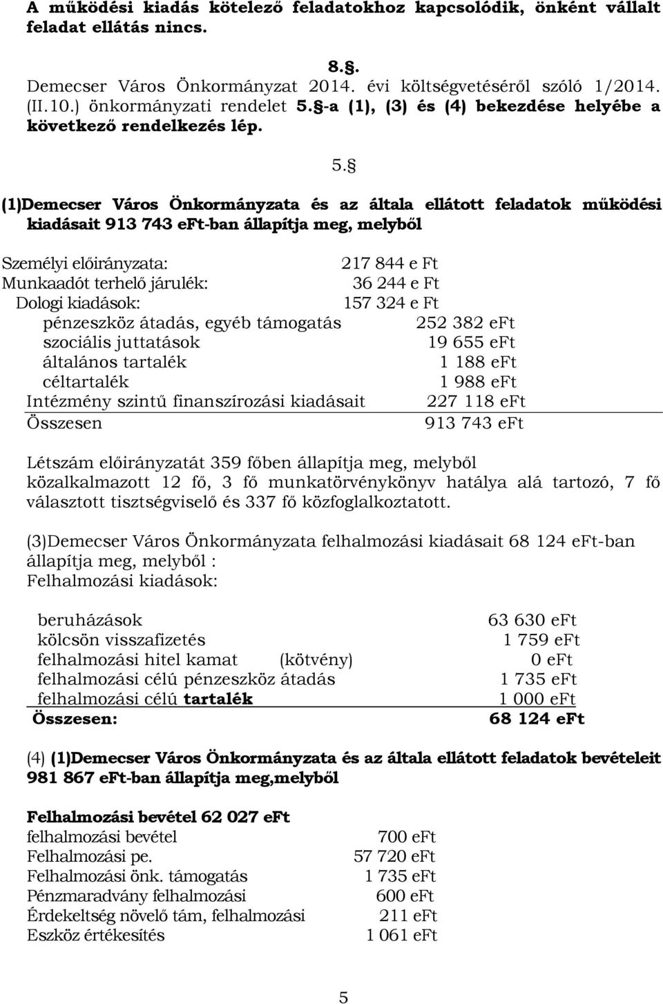 (1)Demecser Város Önkormányzata és az általa ellátott feladatok működési kiadásait 913 743 eft-ban állapítja meg, melyből Személyi előirányzata: 217 844 e Ft Munkaadót terhelő járulék: 36 244 e Ft