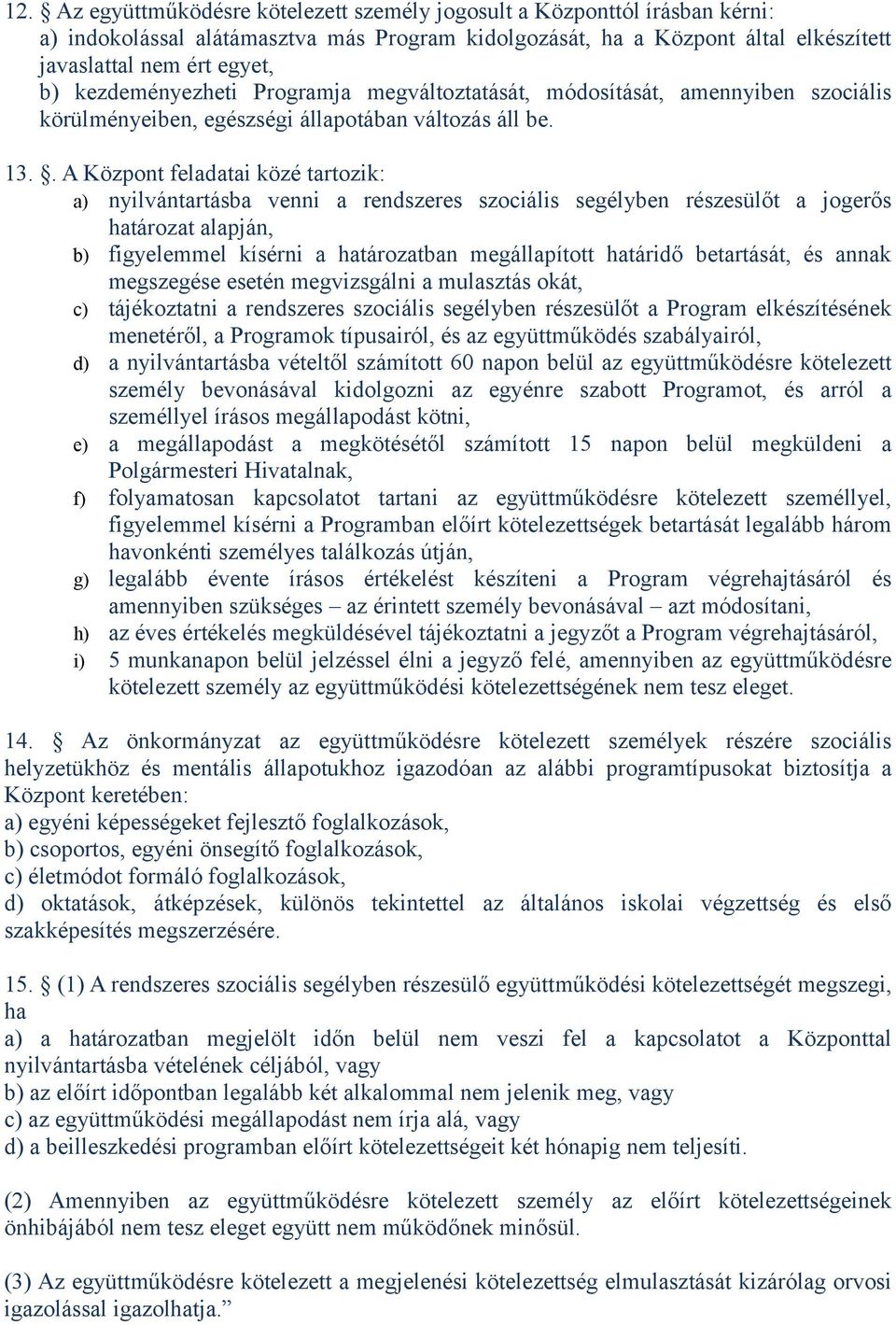 . A Központ feladatai közé tartozik: a) nyilvántartásba venni a rendszeres szociális segélyben részesülőt a jogerős határozat alapján, b) figyelemmel kísérni a határozatban megállapított határidő