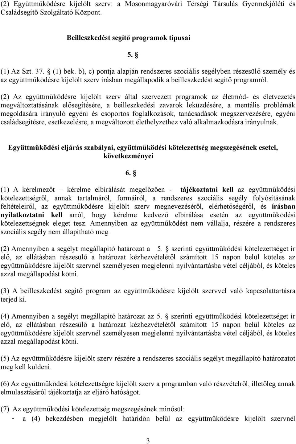 (2) Az együttműködésre kijelölt szerv által szervezett programok az életmód- és életvezetés megváltoztatásának elősegítésére, a beilleszkedési zavarok leküzdésére, a mentális problémák megoldására