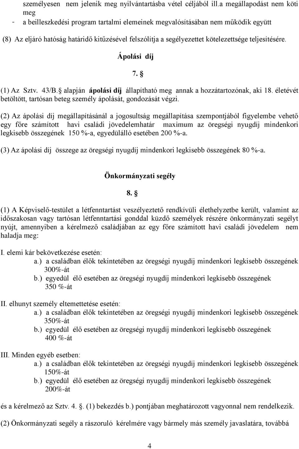 teljesítésére. Ápolási díj 7. (1) Az Sztv. 43/B. alapján ápolási díj állapítható meg annak a hozzátartozónak, aki 18. életévét betöltött, tartósan beteg személy ápolását, gondozását végzi.