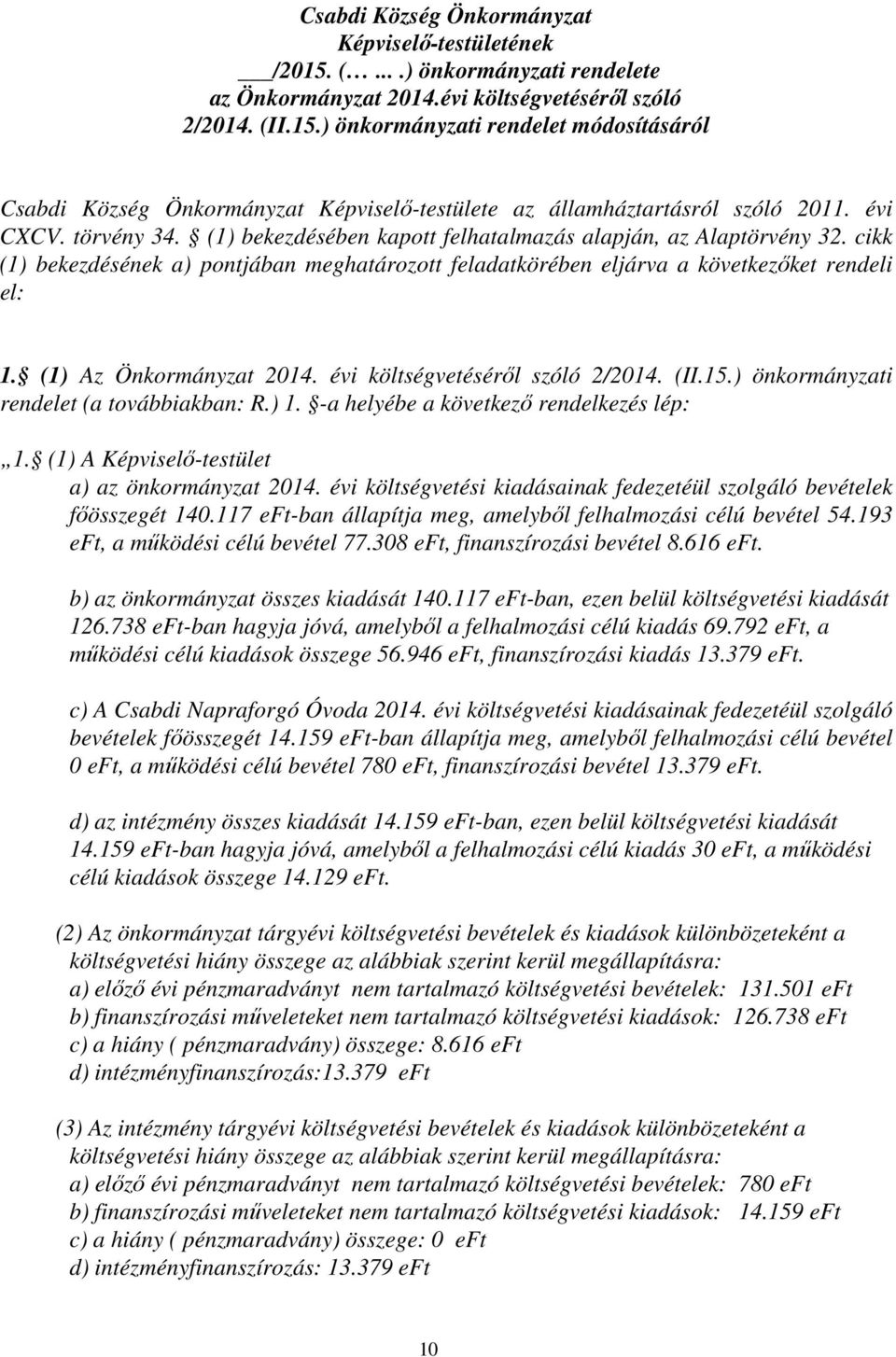 (1) Az Önkormányzat 2014. évi költségvetéséről szóló 2/2014. (II.15.) önkormányzati rendelet (a továbbiakban: R.) 1. -a helyébe a következő rendelkezés lép: 1.