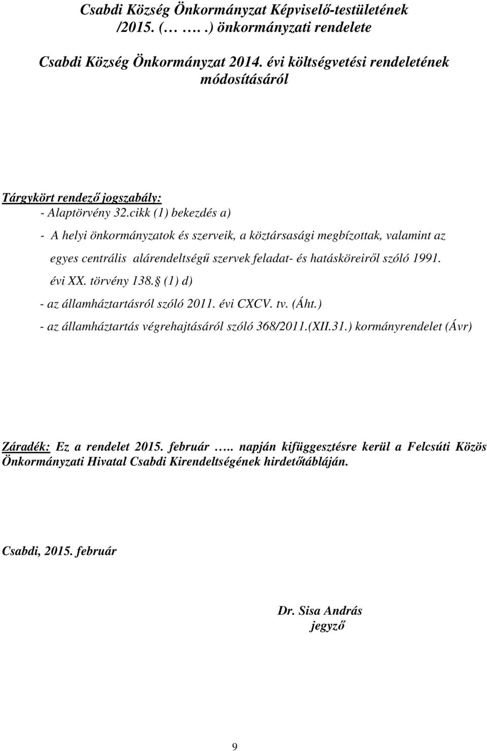 cikk (1) bekezdés a) - A helyi önkormányzatok és szerveik, a köztársasági megbízottak, valamint az egyes centrális alárendeltségű szervek feladat- és hatásköreiről szóló 1991. évi XX.