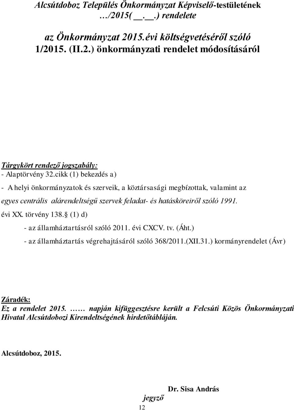 törvény 138. (1) d) - az államháztartásról szóló 2011. évi CXCV. tv. (Áht.) - az államháztartás végrehajtásáról szóló 368/2011.(XII.31.) kormányrendelet (Ávr) Záradék: Ez a rendelet 2015.