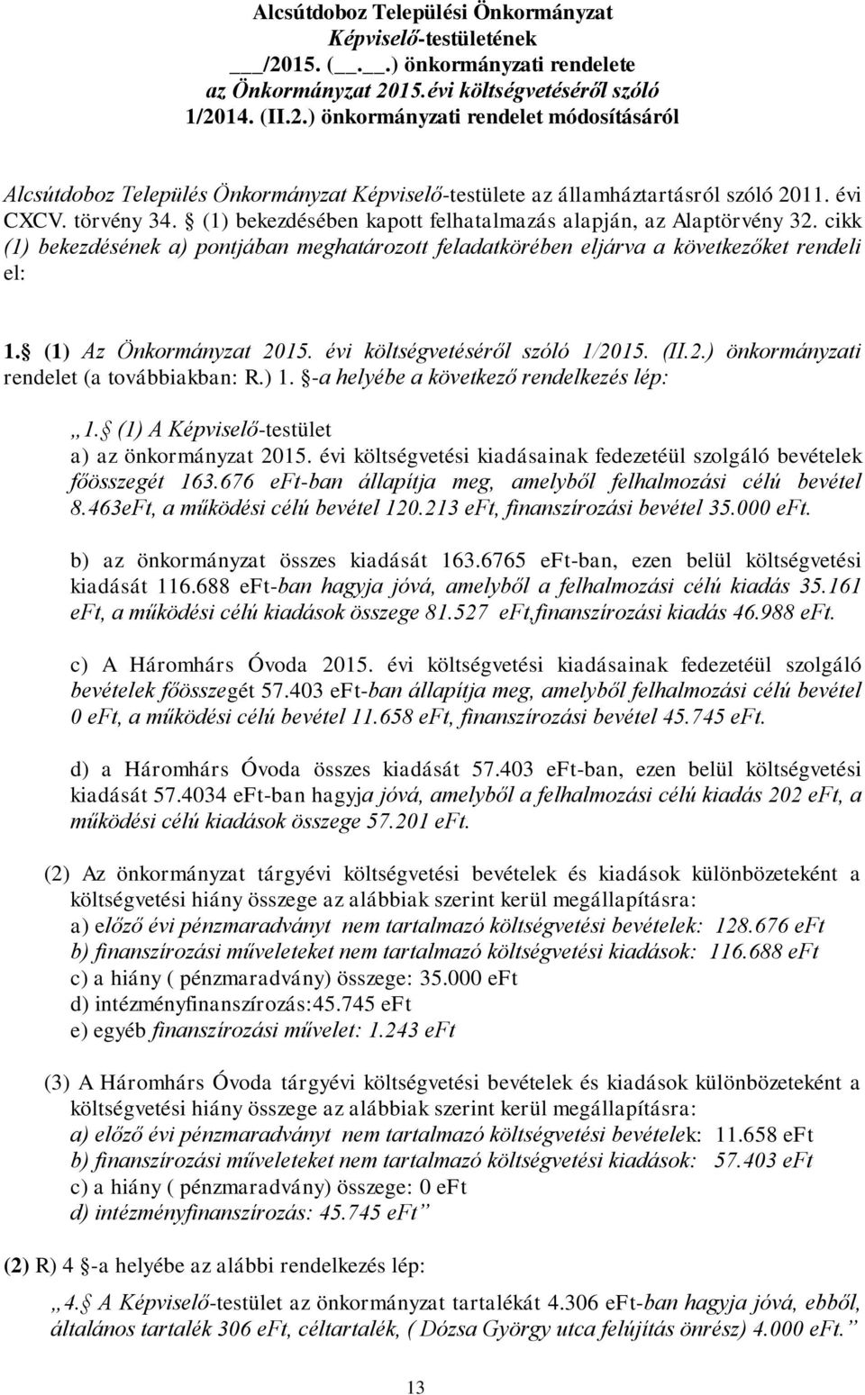 (1) Az Önkormányzat 2015. évi költségvetéséről szóló 1/2015. (II.2.) önkormányzati rendelet (a továbbiakban: R.) 1. -a helyébe a következő rendelkezés lép: 1.