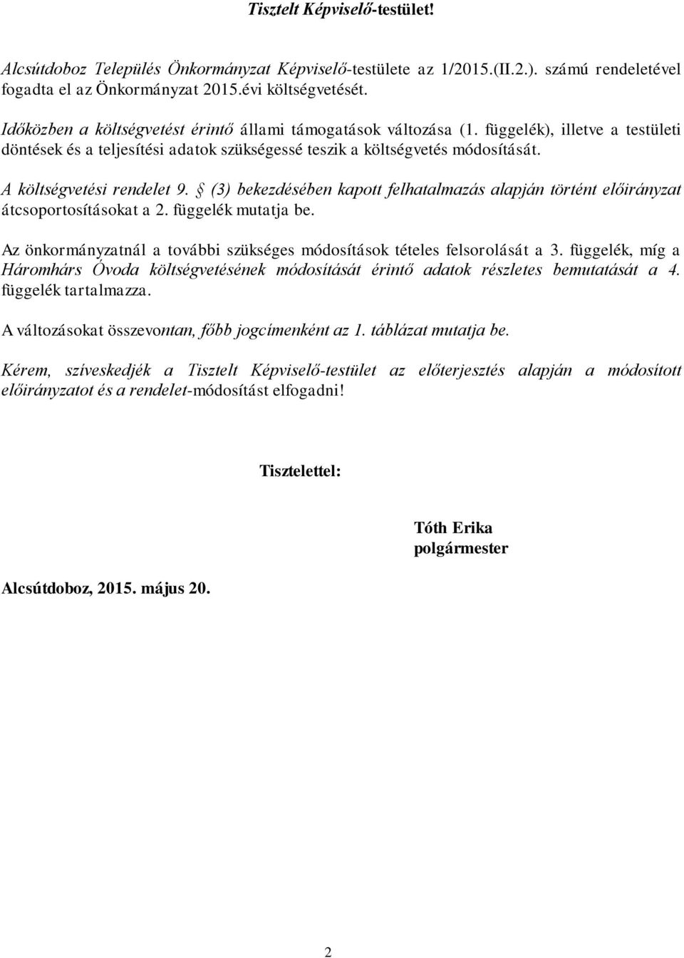 A költségvetési rendelet 9. (3) bekezdésében kapott felhatalmazás alapján történt előirányzat átcsoportosításokat a 2. függelék mutatja be.