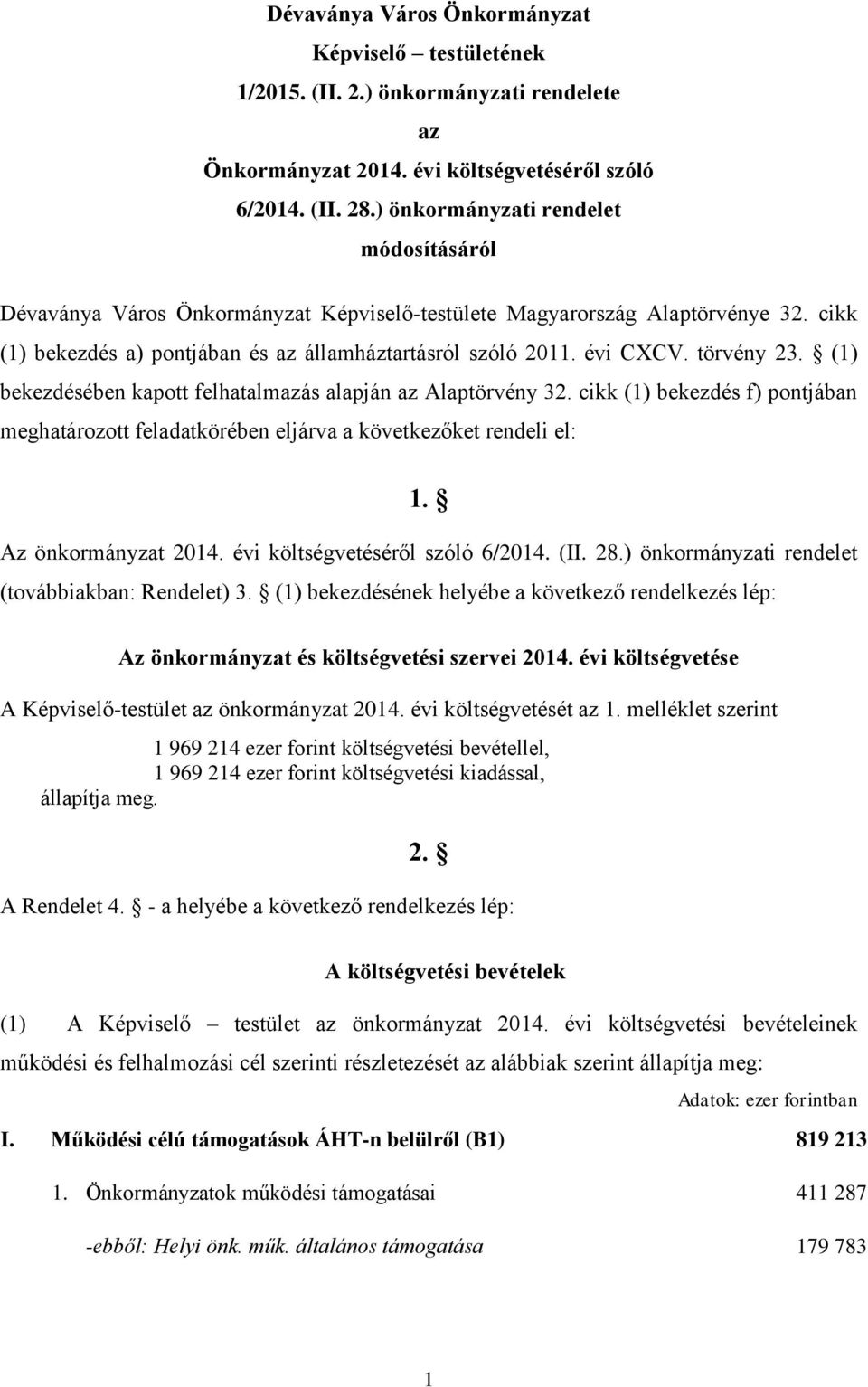 törvény 23. (1) bekezdésében kapott felhatalmazás alapján az Alaptörvény 32. cikk (1) bekezdés f) pontjában meghatározott feladatkörében eljárva a következőket rendeli el: 1. Az önkormányzat 2014.