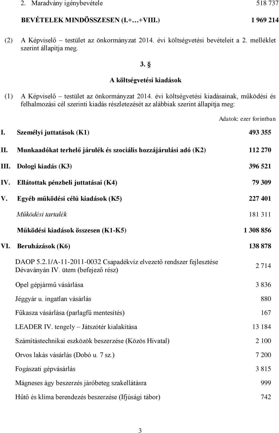 évi költségvetési kiadásainak, működési és felhalmozási cél szerinti kiadás részletezését az alábbiak szerint állapítja meg: Adatok: ezer forintban I. Személyi juttatások (K1) 493 355 II.