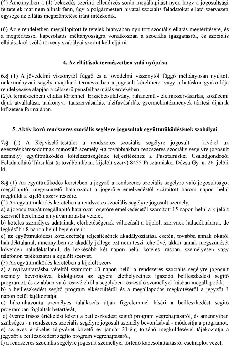 (6) Az e rendeletben megállapított feltételek hiányában nyújtott szociális ellátás megtérítésére, és a megtérítéssel kapcsolatos méltányosságra vonatkozóan a szociális igazgatásról, és szociális