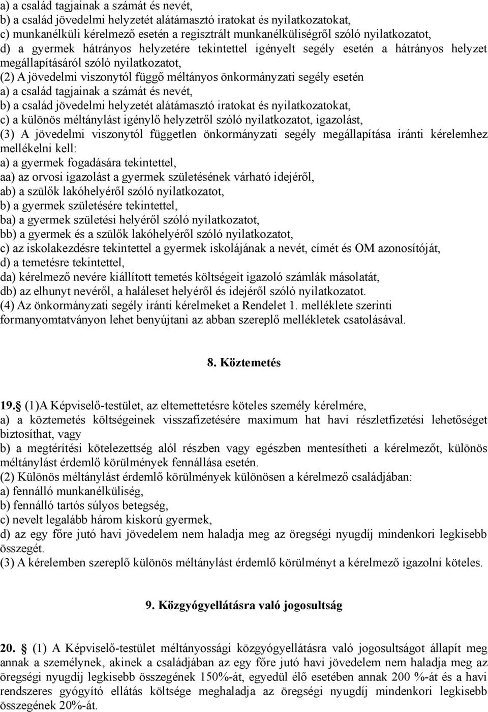 segély esetén a) a család tagjainak a számát és nevét, b) a család jövedelmi helyzetét alátámasztó iratokat és nyilatkozatokat, c) a különös méltánylást igénylő helyzetről szóló nyilatkozatot,