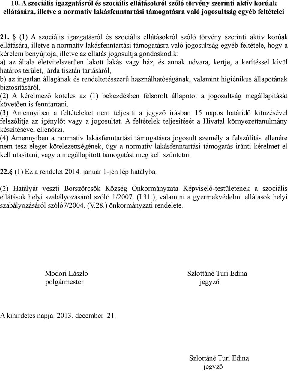 benyújtója, illetve az ellátás jogosultja gondoskodik: a) az általa életvitelszerűen lakott lakás vagy ház, és annak udvara, kertje, a kerítéssel kívül határos terület, járda tisztán tartásáról, b)