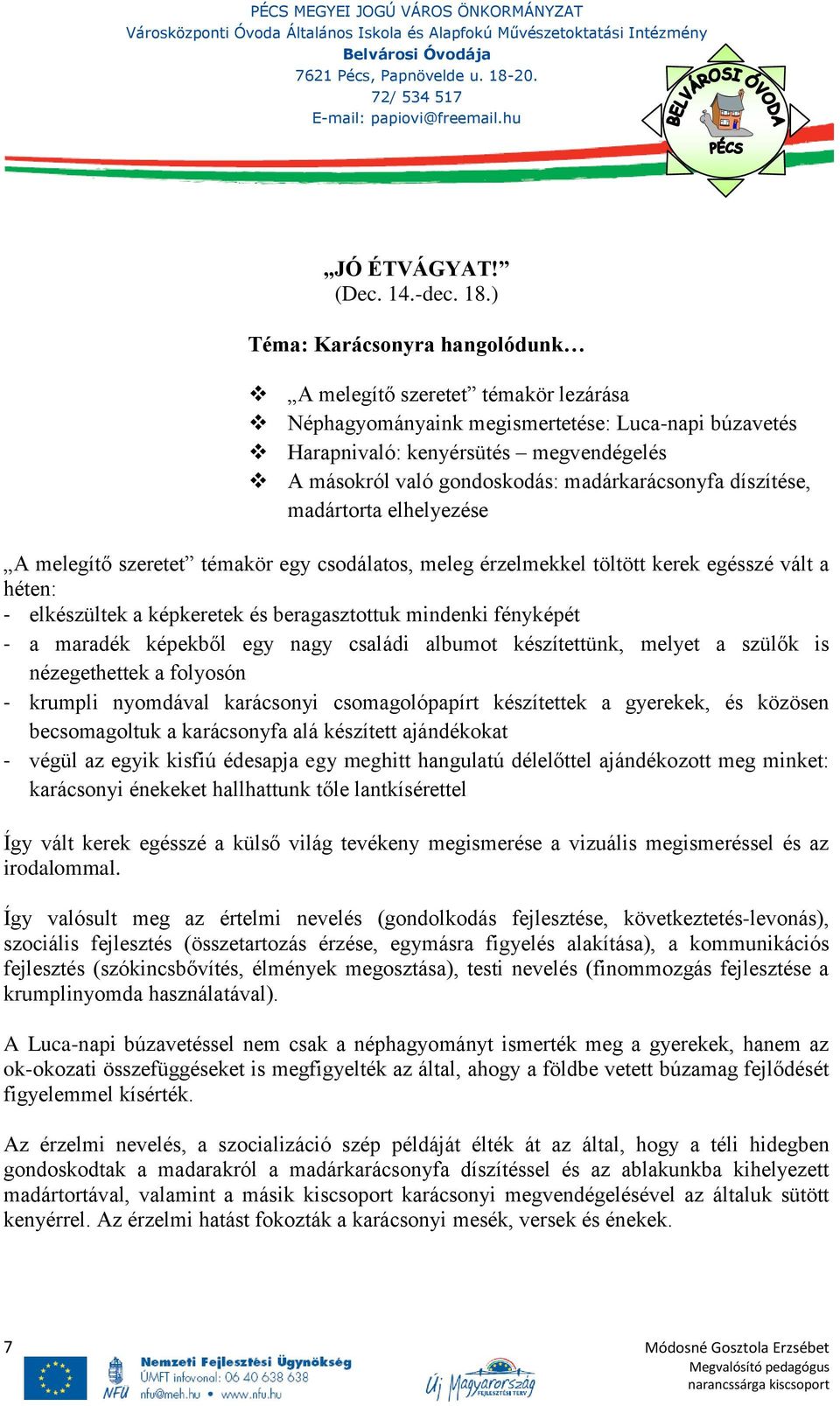 madárkarácsonyfa díszítése, madártorta elhelyezése A melegítő szeretet témakör egy csodálatos, meleg érzelmekkel töltött kerek egésszé vált a héten: - elkészültek a képkeretek és beragasztottuk