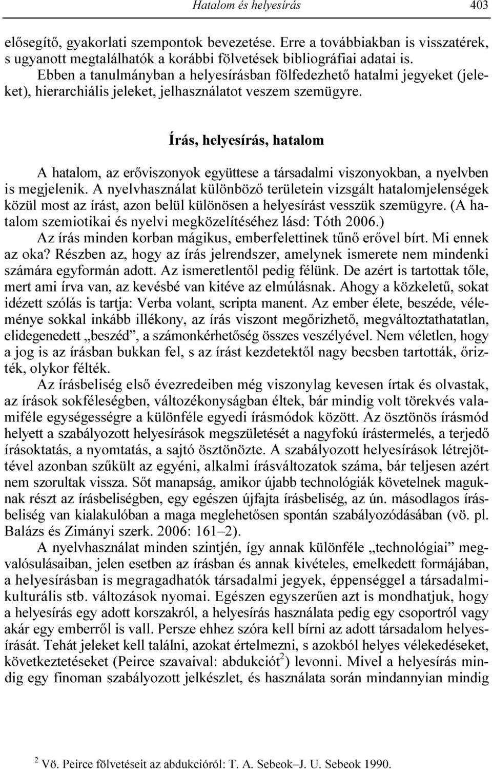 Írás, helyesírás, hatalom A hatalom, az erıviszonyok együttese a társadalmi viszonyokban, a nyelvben is megjelenik.