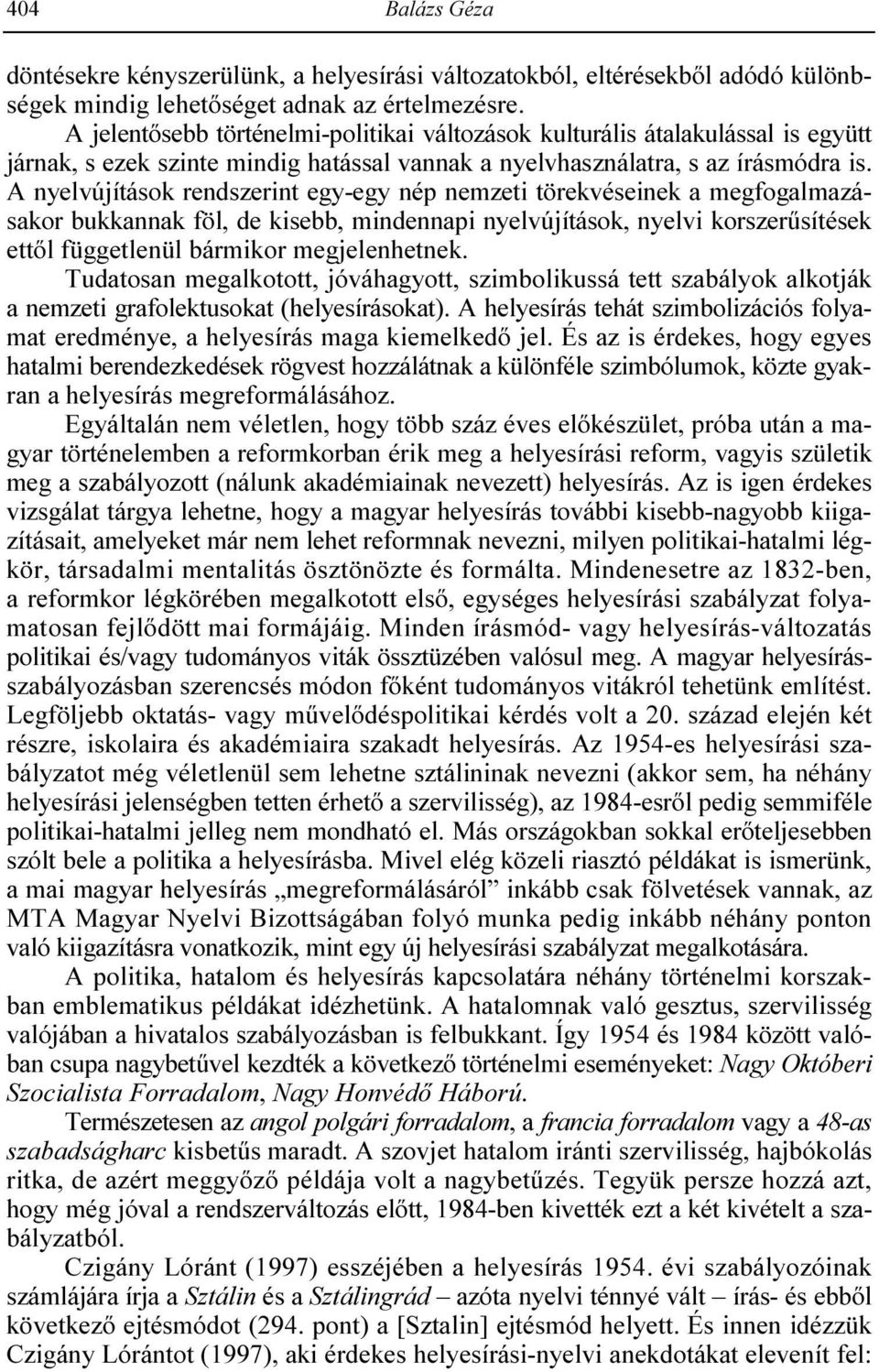 A nyelvújítások rendszerint egy-egy nép nemzeti törekvéseinek a megfogalmazásakor bukkannak föl, de kisebb, mindennapi nyelvújítások, nyelvi korszerősítések ettıl függetlenül bármikor megjelenhetnek.