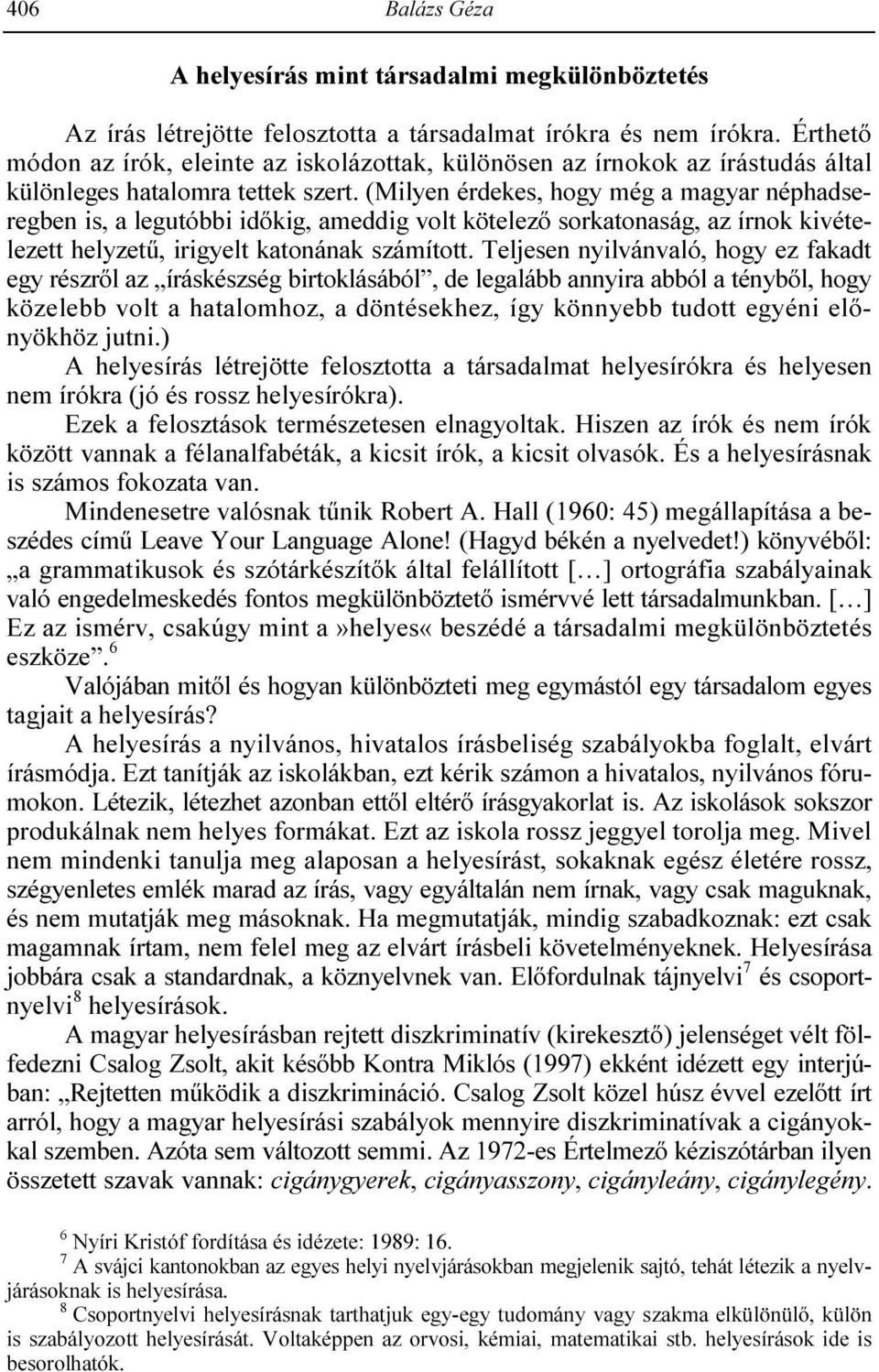(Milyen érdekes, hogy még a magyar néphadseregben is, a legutóbbi idıkig, ameddig volt kötelezı sorkatonaság, az írnok kivételezett helyzető, irigyelt katonának számított.
