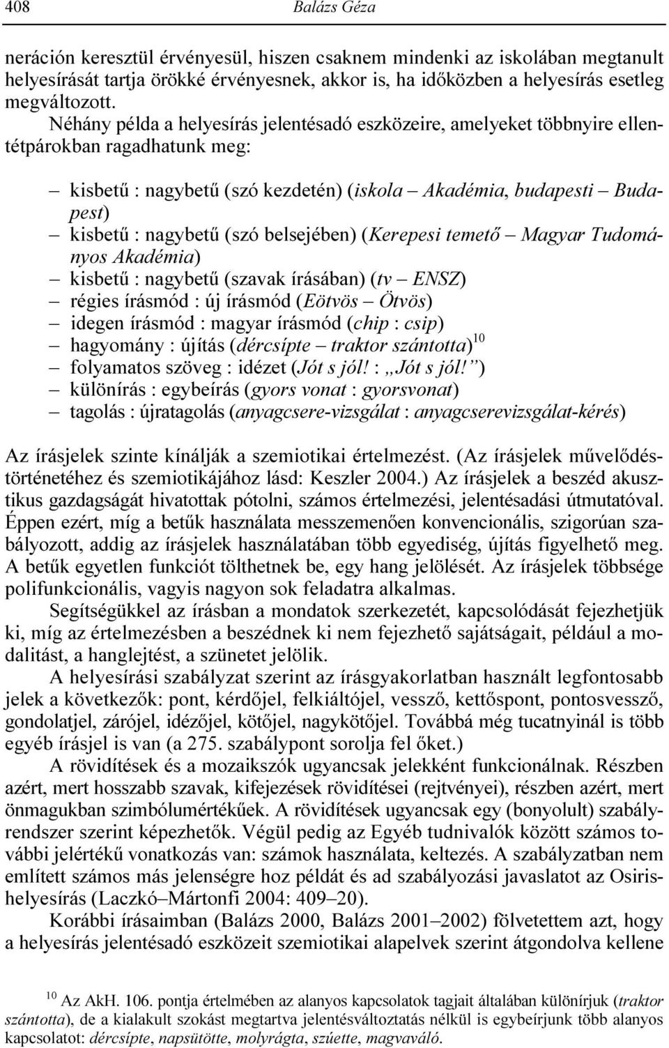 belsejében) (Kerepesi temetı Magyar Tudományos Akadémia) kisbető : nagybető (szavak írásában) (tv ENSZ) régies írásmód : új írásmód (Eötvös Ötvös) idegen írásmód : magyar írásmód (chip : csip)