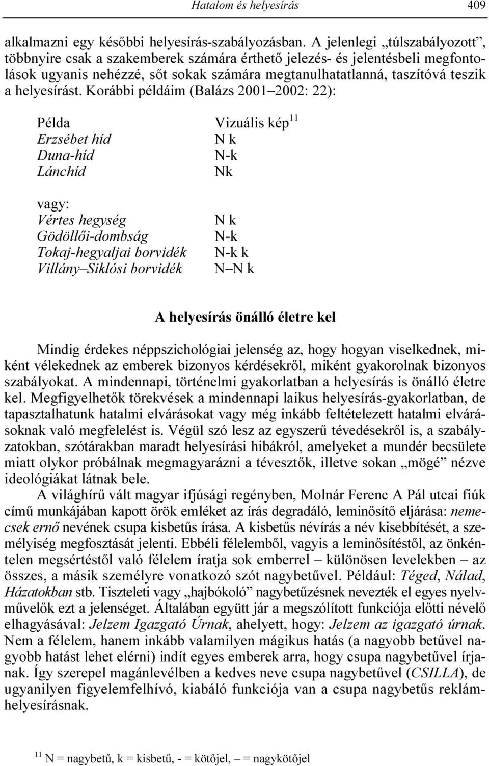 Korábbi példáim (Balázs 2001 2002: 22): Példa Vizuális kép 11 Erzsébet híd N k Duna-híd N-k Lánchíd Nk vagy: Vértes hegység Gödöllıi-dombság Tokaj-hegyaljai borvidék Villány Siklósi borvidék N k N-k