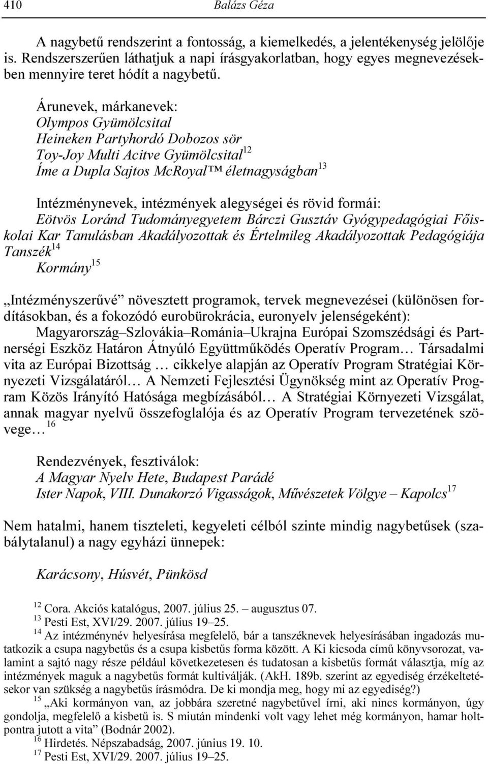Árunevek, márkanevek: Olympos Gyümölcsital Heineken Partyhordó Dobozos sör Toy-Joy Multi Acitve Gyümölcsital 12 Íme a Dupla Sajtos McRoyal életnagyságban 13 Intézménynevek, intézmények alegységei és