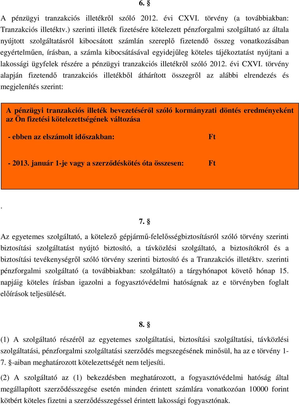 pénzügyi tranzakciós illetékről szóló 2012 évi CXVI törvény alapján fizetendő tranzakciós illetékből áthárított összegről az alábbi elrendezés és megjelenítés szerint: A pénzügyi tranzakciós illeték