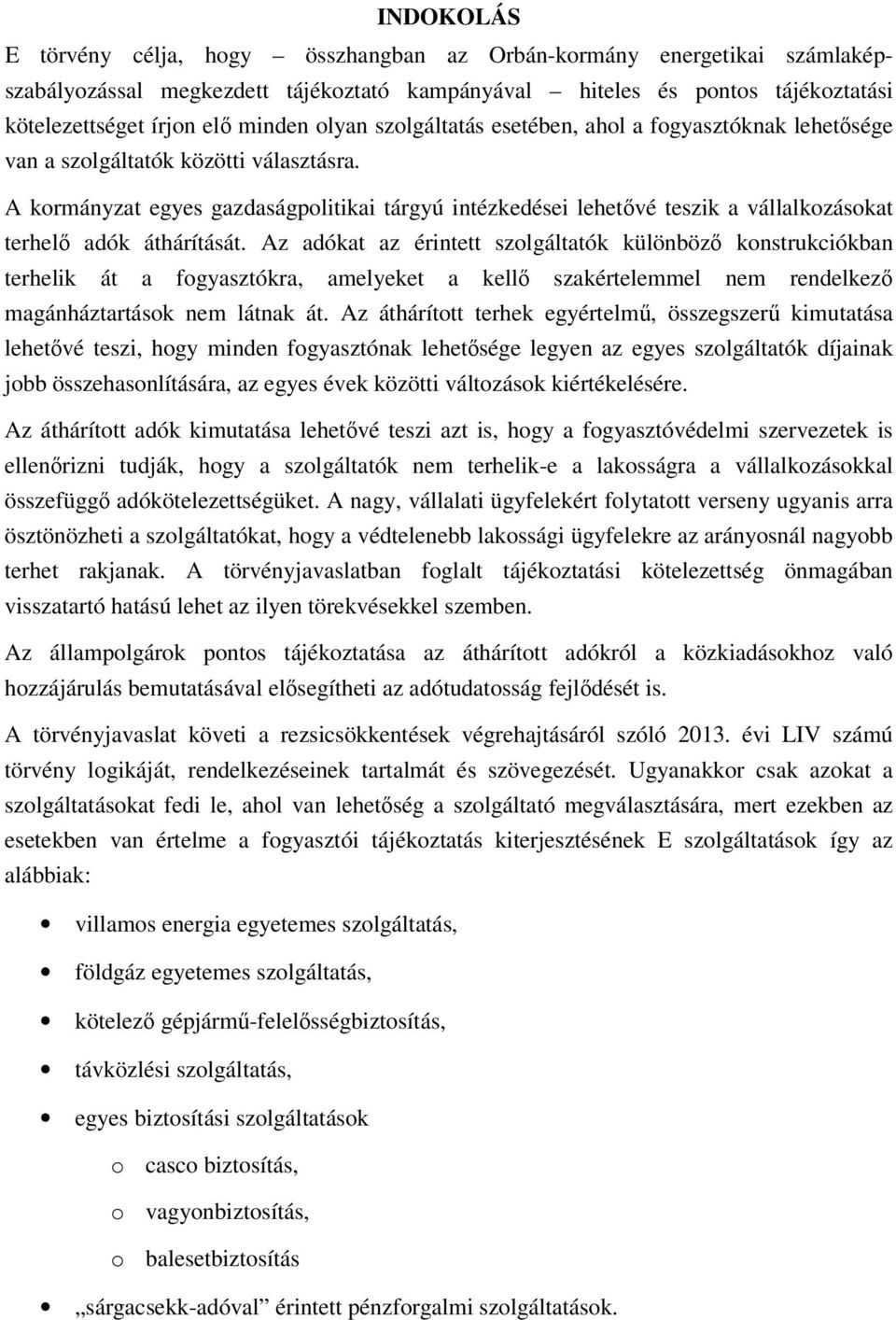 adók áthárítását Az adókat az érintett szolgáltatók különböző konstrukciókban terhelik át a fogyasztókra, amelyeket a kellő szakértelemmel nem rendelkező magánháztartások nem látnak át Az áthárított