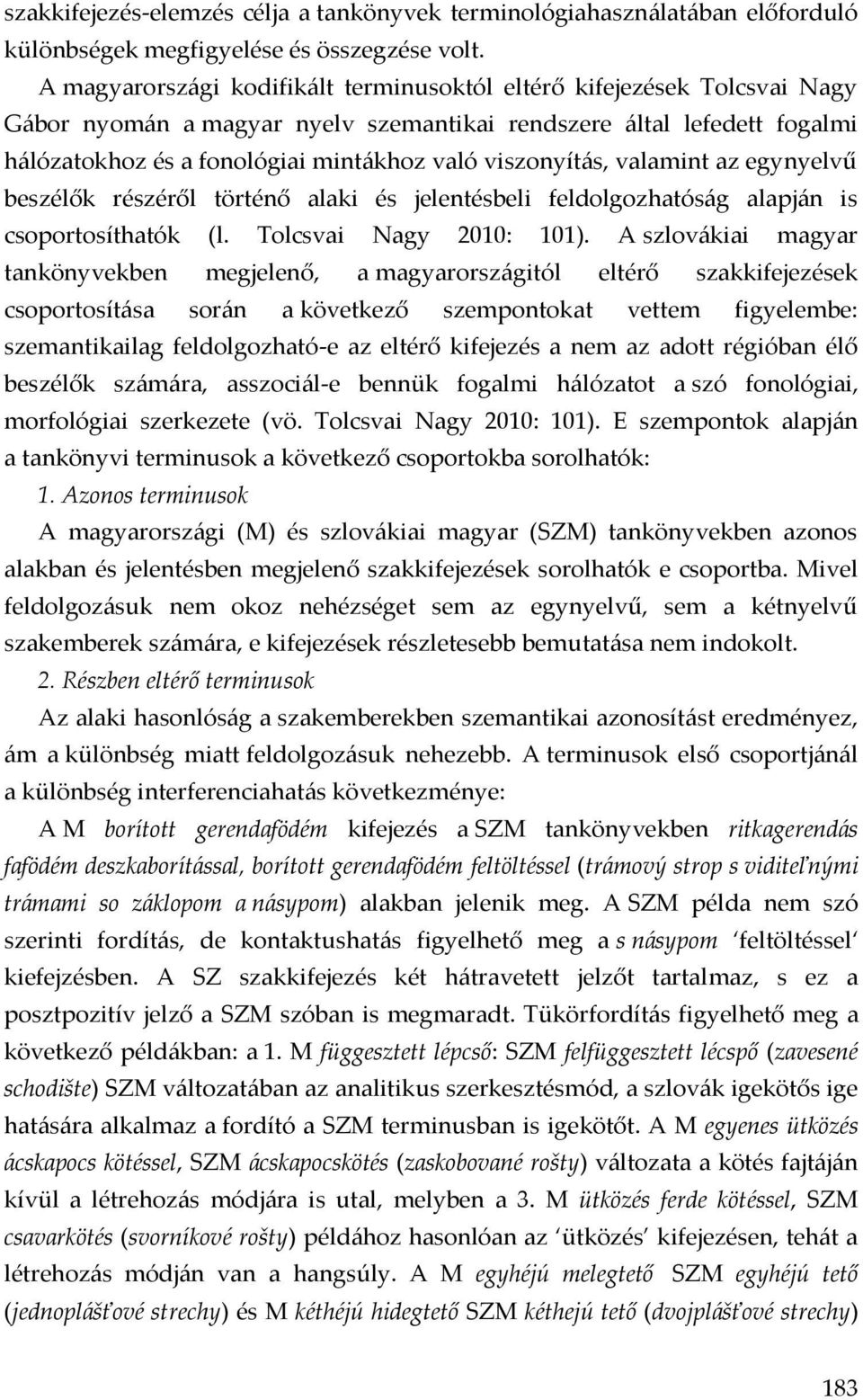 viszonyítás, valamint az egynyelvű beszélők részéről történő alaki és jelentésbeli feldolgozhatóság alapján is csoportosíthatók (l. Tolcsvai Nagy 2010: 101).