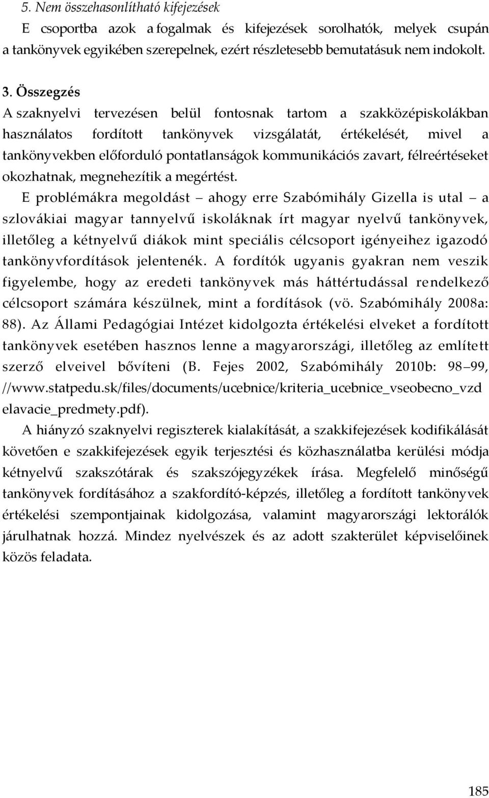 zavart, félreértéseket okozhatnak, megnehezítik a megértést.