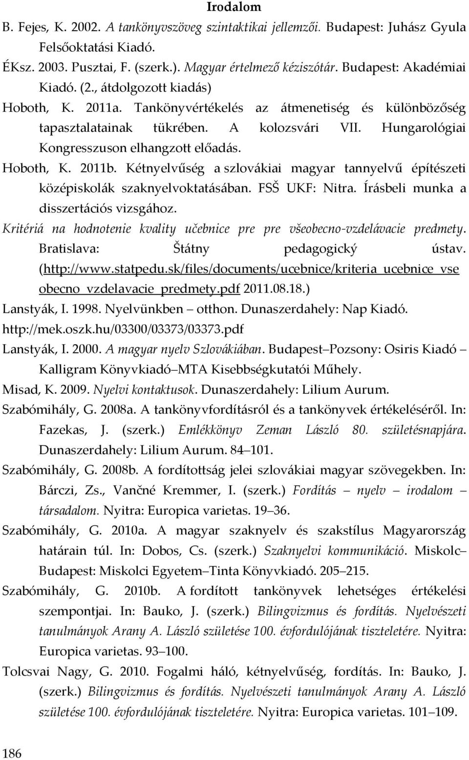 Hungarológiai Kongresszuson elhangzott előadás. Hoboth, K. 2011b. Kétnyelvűség a szlovákiai magyar tannyelvű építészeti középiskolák szaknyelvoktatásában. FSŠ UKF: Nitra.