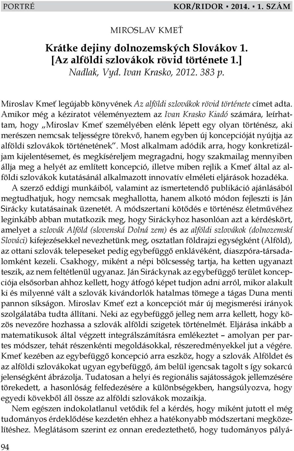 Amikor még a kéziratot véleményeztem az Ivan Krasko Kiadó számára, leírhattam, hogy Miroslav Kmeť személyében elénk lépett egy olyan történész, aki merészen nemcsak teljességre törekvő, hanem egyben