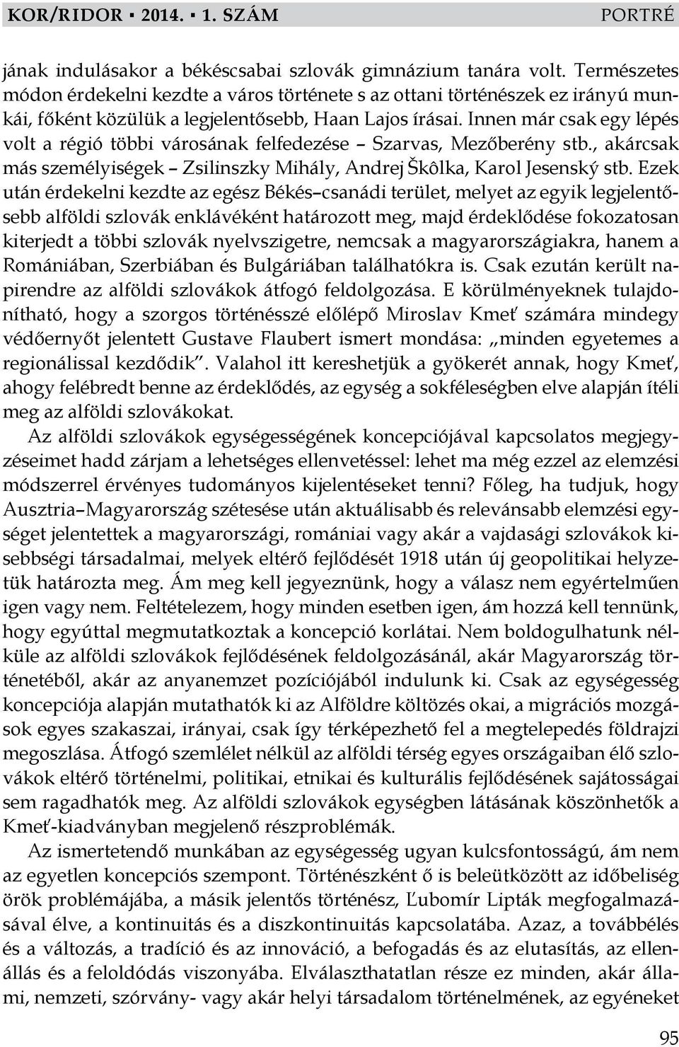 Innen már csak egy lépés volt a régió többi városának felfedezése Szarvas, Mezőberény stb., akárcsak más személyiségek Zsilinszky Mihály, Andrej Škôlka, Karol Jesenský stb.
