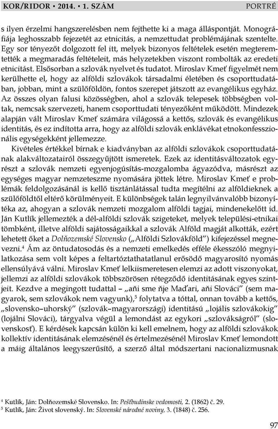 Elsősorban a szlovák nyelvet és tudatot.