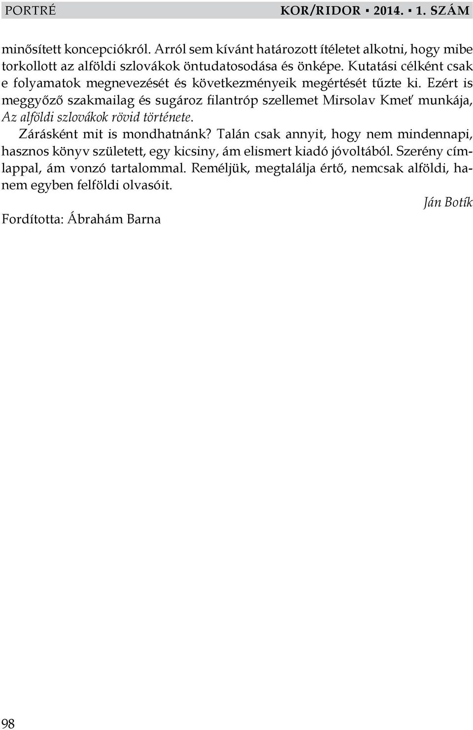 Ezért is meggyőző szakmailag és sugároz filantróp szellemet Mirsolav Kmeť munkája, Az alföldi szlovákok rövid története. Zárásként mit is mondhatnánk?