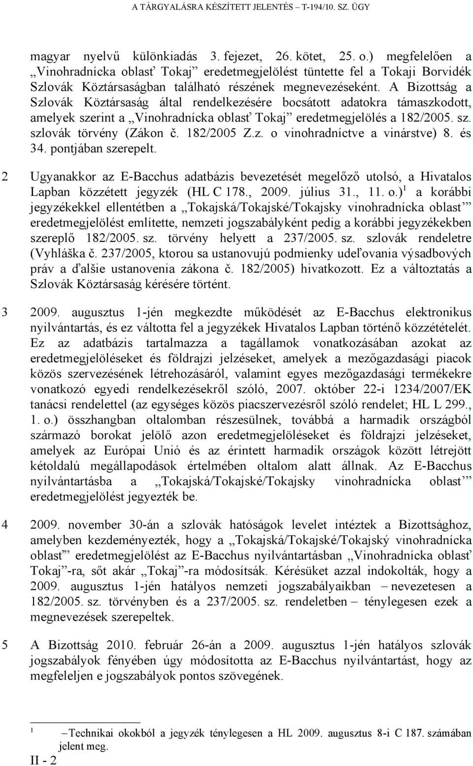 A Bizottság a Szlovák Köztársaság által rendelkezésére bocsátott adatokra támaszkodott, amelyek szerint a Vinohradnícka oblasť Tokaj eredetmegjelölés a 182/2005. sz. szlovák törvény (Zákon č.