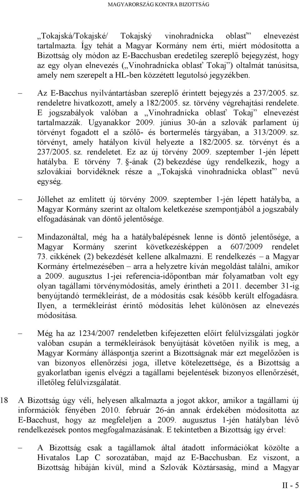 tanúsítsa, amely nem szerepelt a HL-ben közzétett legutolsó jegyzékben. Az E-Bacchus nyilvántartásban szereplő érintett bejegyzés a 237/2005. sz. rendeletre hivatkozott, amely a 182/2005. sz. törvény végrehajtási rendelete.